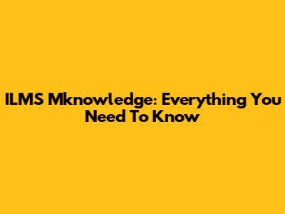 ILMS Mknowledge: Everything You Need To Know