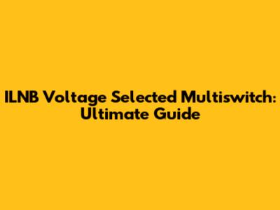 ILNB Voltage Selected Multiswitch: Ultimate Guide