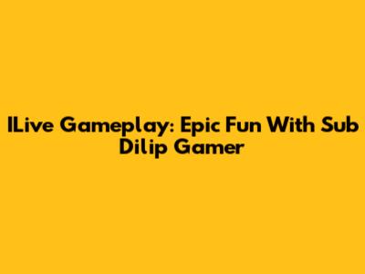 ILive Gameplay: Epic Fun With Sub Dilip Gamer