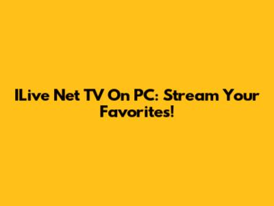 ILive Net TV On PC: Stream Your Favorites!