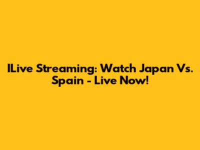 ILive Streaming: Watch Japan Vs. Spain - Live Now!