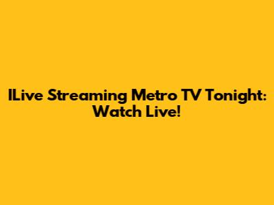 ILive Streaming Metro TV Tonight: Watch Live!