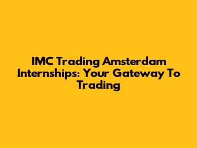 IMC Trading Amsterdam Internships: Your Gateway To Trading