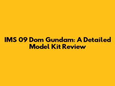 IMS 09 Dom Gundam: A Detailed Model Kit Review