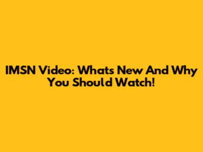 IMSN Video: What's New And Why You Should Watch!