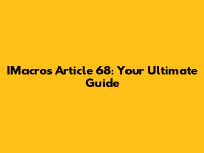 IMacros Article 68: Your Ultimate Guide