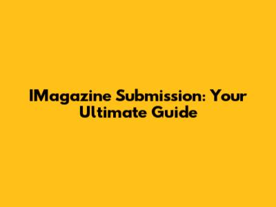 IMagazine Submission: Your Ultimate Guide