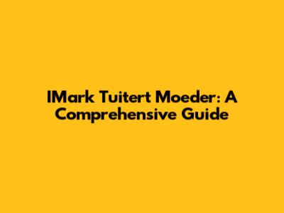 IMark Tuitert Moeder: A Comprehensive Guide