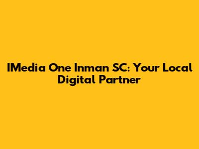 IMedia One Inman SC: Your Local Digital Partner