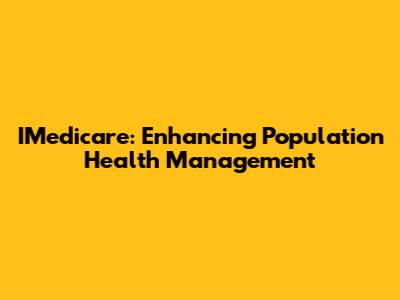 IMedicare: Enhancing Population Health Management