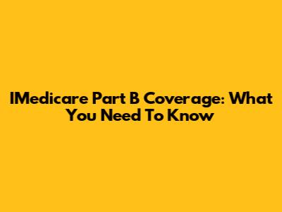IMedicare Part B Coverage: What You Need To Know