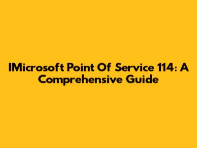 IMicrosoft Point Of Service 114: A Comprehensive Guide
