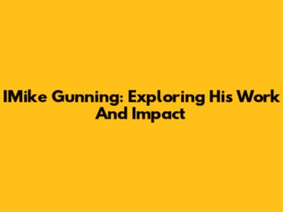 IMike Gunning: Exploring His Work And Impact