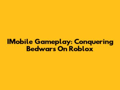 IMobile Gameplay: Conquering Bedwars On Roblox