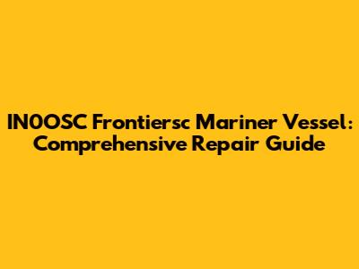 IN0OSC Frontiersc Mariner Vessel: Comprehensive Repair Guide