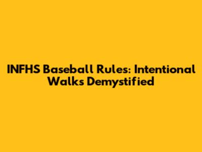 INFHS Baseball Rules: Intentional Walks Demystified