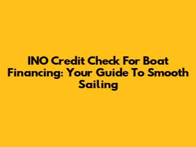 INO Credit Check For Boat Financing: Your Guide To Smooth Sailing