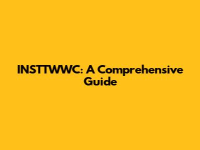 INSTTWWC: A Comprehensive Guide