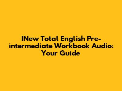 INew Total English Pre-intermediate Workbook Audio: Your Guide