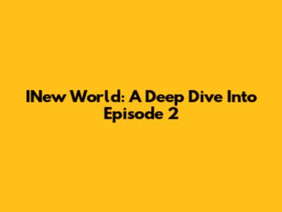 INew World: A Deep Dive Into Episode 2