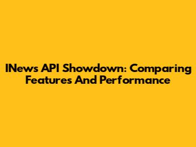 INews API Showdown: Comparing Features And Performance