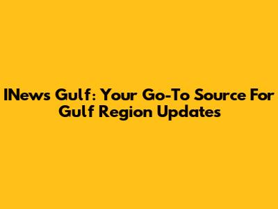 INews Gulf: Your Go-To Source For Gulf Region Updates