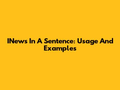 INews In A Sentence: Usage And Examples
