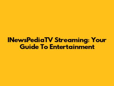 INewsPediaTV Streaming: Your Guide To Entertainment