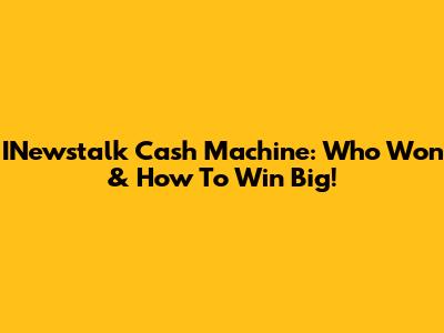 INewstalk Cash Machine: Who Won & How To Win Big!