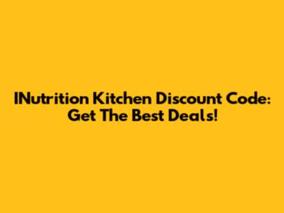INutrition Kitchen Discount Code: Get The Best Deals!