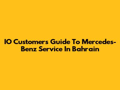 IO Customer's Guide To Mercedes-Benz Service In Bahrain