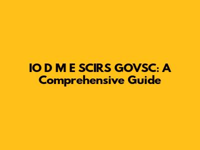 IO D M E SCIRS GOVSC: A Comprehensive Guide