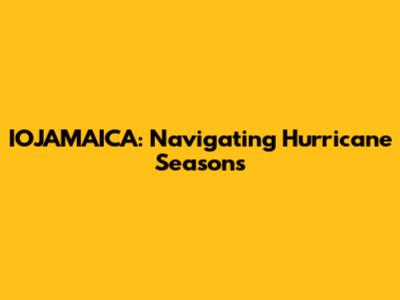 IOJAMAICA: Navigating Hurricane Seasons