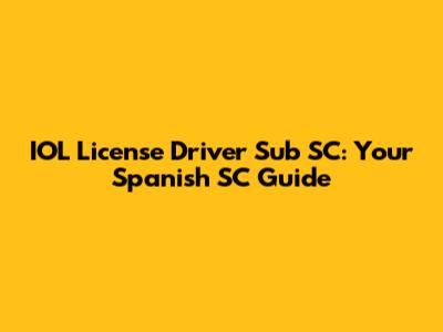 IOL License Driver Sub SC: Your Spanish SC Guide