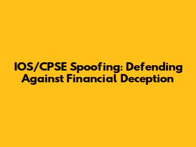 IOS/CPSE Spoofing: Defending Against Financial Deception