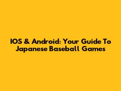 IOS & Android: Your Guide To Japanese Baseball Games