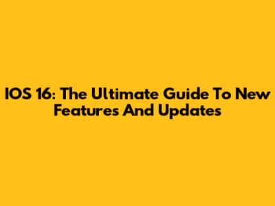 IOS 16: The Ultimate Guide To New Features And Updates
