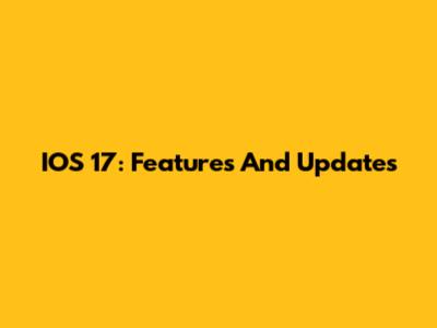 IOS 17: Features And Updates