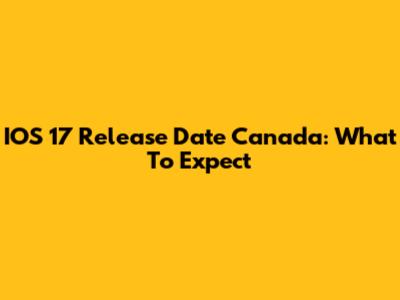 IOS 17 Release Date Canada: What To Expect