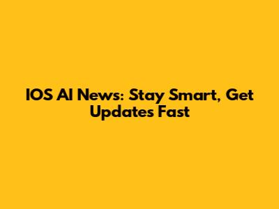IOS AI News: Stay Smart, Get Updates Fast