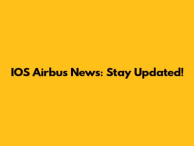 IOS Airbus News: Stay Updated!