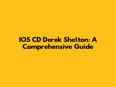 IOS CD Derek Shelton: A Comprehensive Guide