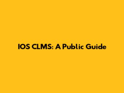 IOS CLMS: A Public Guide