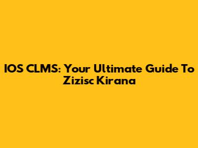 IOS CLMS: Your Ultimate Guide To Zizisc Kirana