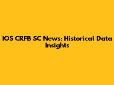 IOS CRFB SC News: Historical Data Insights