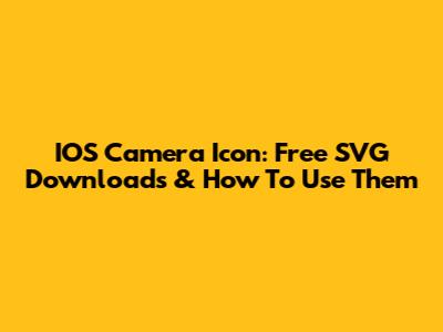 IOS Camera Icon: Free SVG Downloads & How To Use Them