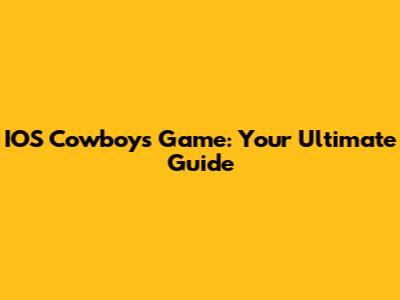 IOS Cowboys Game: Your Ultimate Guide