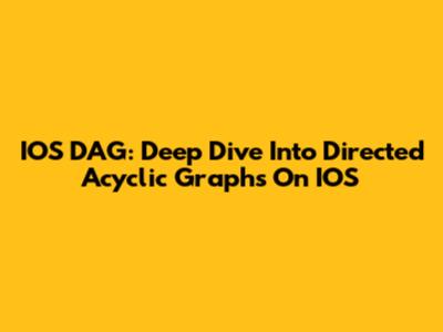 IOS DAG: Deep Dive Into Directed Acyclic Graphs On IOS