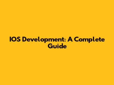 IOS Development: A Complete Guide