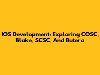 IOS Development: Exploring COSC, Blake, SCSC, And Butera